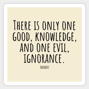 There-is-only-one-good,knowledge,and-one-evil,ignorance.(Socrates) Magnet